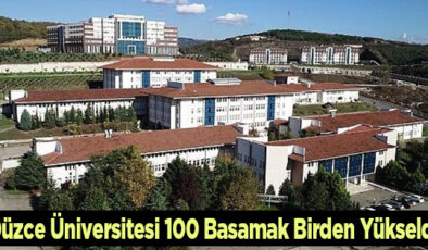 Düzce Üniversitesi 100 Basamak Birden Yükseldi