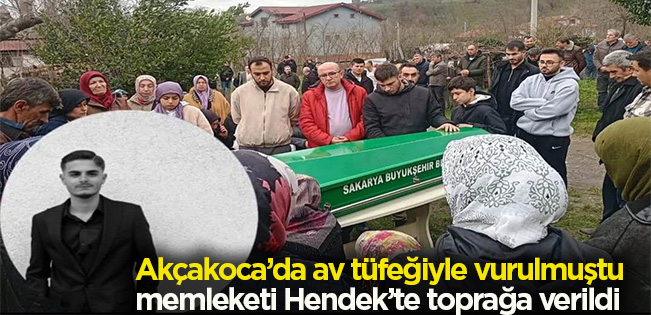 AKÇAKOCA’DA VURULDU MEMLEKETİ HENDEK’TE TOPRAĞA VERİLDİ