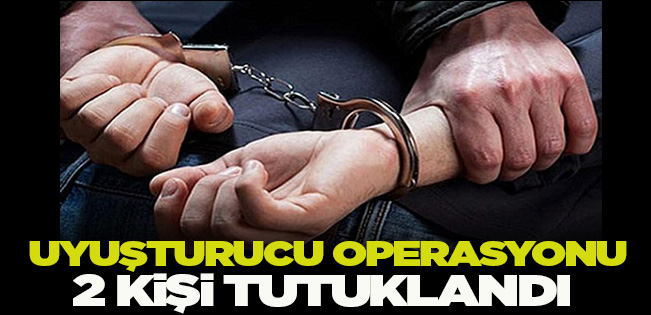 UYUŞTURUCU OPERASYONU HIZ KESMİYOR… 2 KİŞİ TUTUKLANDI