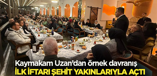 Kaymakam Uzan’dan örnek davranış… İlk iftarı şehit yakınlarıyla açtı