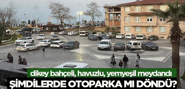 KAYMAKAMLIK VE ADLİYE MEYDANI: HAVUZLAR TOPRAKLA DOLDURULDU, ŞİMDİ OTOPARKA MI DÖNÜŞTÜ?