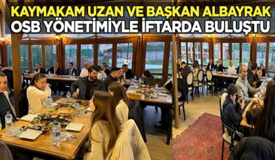 KAYMAKAM UZAN, DEMİR ÇELİK İHTİSAS OSB YÖNETİMİYLE İFTARDA BULUŞTU