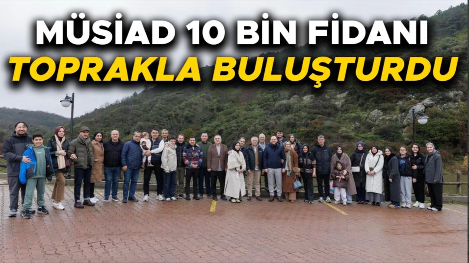 AKÇAKOCALI BAŞKAN ÖZDEMİR: “MÜSİAD HATIRA ORMANI GELECEK NESİLLERE NEFES OLACAK”