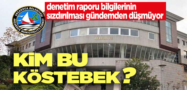AKÇAKOCA BELEDİYESİ’NDE KÖSTEBEK KİM? DENETİM RAPORU KİMİN ELİYLE SIZDIRILDI?
