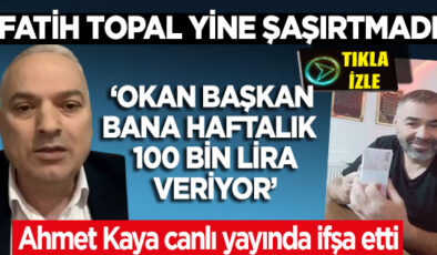 AHMET KAYA’NIN HAFTALIK 100 BİN LİRA ALIYOR DEDİĞİ KİŞİ FATİH TOPAL ÇIKTI