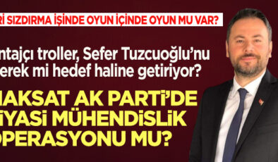 DENETİM RAPORLARININ SIZDIRILMASI SEFER TUZCUOĞLU’NA BİR OPERASYON MU?