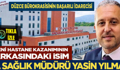 AKÇAKOCA’YA DEV SAĞLIK YATIRIMININ PERDE ARKASINDA YASİN YILMAZ İMZASI…
