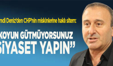 HAMDİ DENİZ’DEN CHP’NİN MİSKİNLERİNE HAKLI SİTEM: “KOYUN GÜTMÜYORSUNUZ, SİYASET YAPIN!”