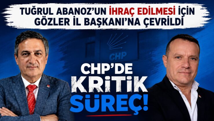 CHP’DE GÖZLER DAĞISTANLI’DA: TUĞRUL ABANOZ İÇİN İHRAÇ SÜRECİ HIZLANIYOR MU?