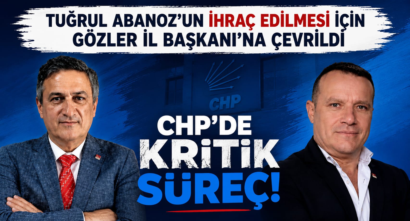 CHP’DE GÖZLER DAĞISTANLI’DA: TUĞRUL ABANOZ İÇİN İHRAÇ SÜRECİ HIZLANIYOR MU?