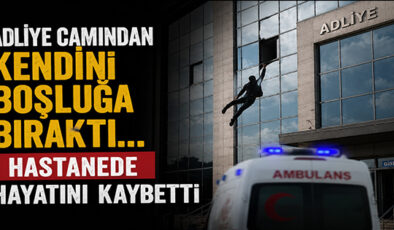 ADLİYE CAMINDAN KENDİNİ BOŞLUĞA BIRAKTI… HASTANEDE HAYATINI KAYBETTİ