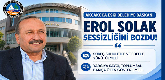 Erol Solak’tan Beklenen Açıklama: “Akçakoca’da süreç edeple ve suhuletle yürütülmeli”