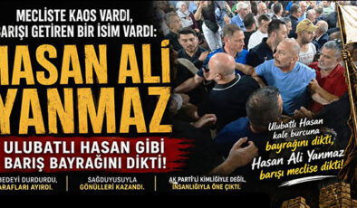 MECLİSTE GERİLİM YÜKSELDİ, SAĞDUYU HASAN ALİ YANMAZ’DAN GELDİ