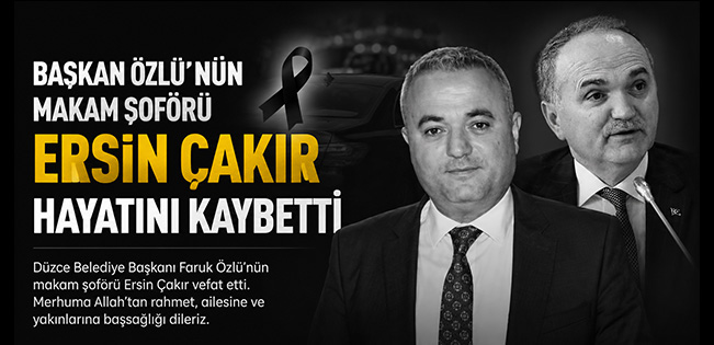 BAŞKAN ÖZLÜ’NÜN MAKAM ŞOFÖRÜ ERSİN ÇAKIR HAYATINI KAYBETTİ