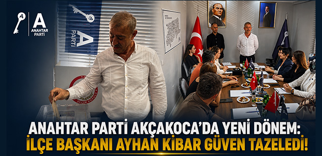 Anahtar Parti Akçakoca’da Yeni Dönem: Ayhan Kibar Güven Tazeledi