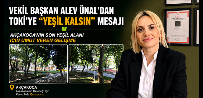 VEKİL BAŞKAN ALEV ÜNAL’DAN TOKİ’YE “YEŞİL KALSIN” MESAJI… AKÇAKOCA’NIN SON YEŞİL ALANI İÇİN UMUT VEREN GELİŞME