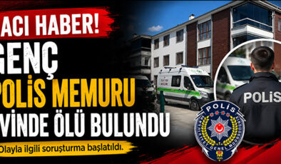 GENÇ POLİS MEMURU EVİNDE ÖLÜ BULUNDU