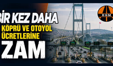 KGM, Köprü ve Otoyol Ücretlerine Yine Zam Yaptı!..