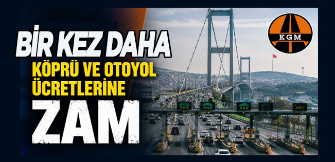 KGM, Köprü ve Otoyol Ücretlerine Yine Zam Yaptı!..