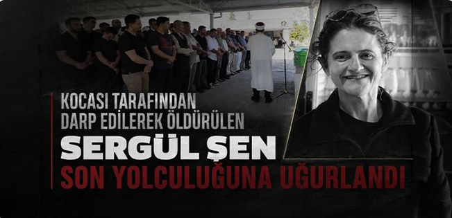 EŞİ TARAFINDAN ÖLDÜRÜLEN SERGÜL ŞEN SON YOLCULUĞUNA UĞURLANDI