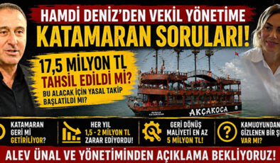 HAMDİ DENİZ’DEN VEKİL YÖNETİME KATAMARAN SORULARI: “17,5 MİLYON TL TAHSİL EDİLDİ Mİ?”
