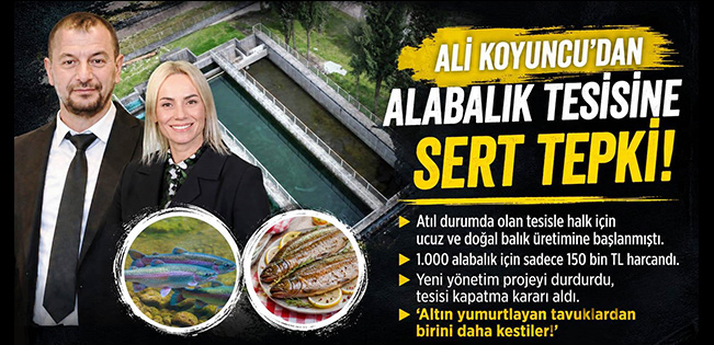 ALİ KOYUNCU: ALABALIK TESİSİNİ KAPATMAKLA HALKIN UCUZA BALIK YEME İMKÂNINI YOK ETTİLER