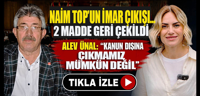 NAİM TOP’UN İMARLA İLGİLİ SORU SORDUĞU 2 MADDE GERİ ÇEKİLDİ