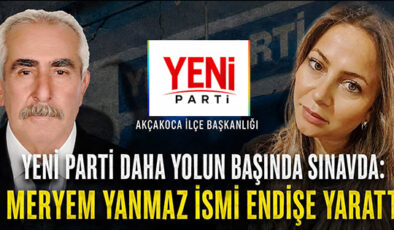 YENİ PARTİ’DE DAHA YOLUN BAŞINDA “MERYEM YANMAZ” KRİZİ