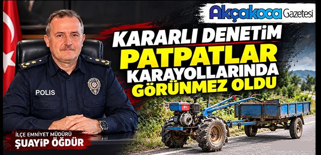 MÜDÜR ŞUAYİP ÖĞDÜR’ÜN KARARLI DENETİMLERİYLE PATPATLAR KARAYOLLARINDA GÖRÜNMEZ OLDU